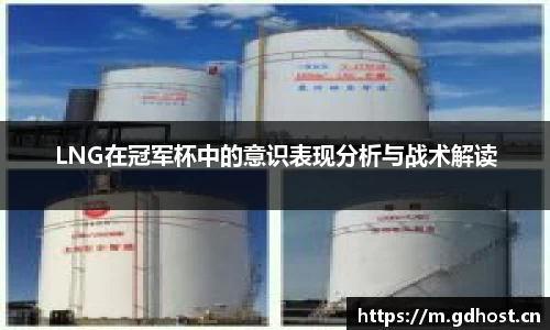 LNG在冠军杯中的意识表现分析与战术解读