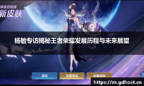 杨敏专访揭秘王者荣耀发展历程与未来展望
