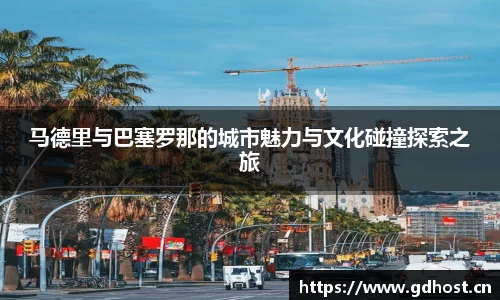 马德里与巴塞罗那的城市魅力与文化碰撞探索之旅